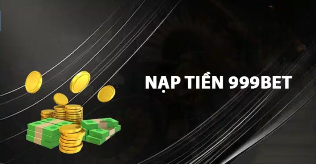 Mách Bạn Các Cách Nạp Tiền 999BET Đơn Giản Nhất
